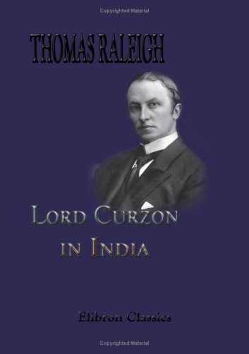 Lord Curzon in India: Being a Selection from his Speeches as Viceroy & Governor-General of India 1898-1905